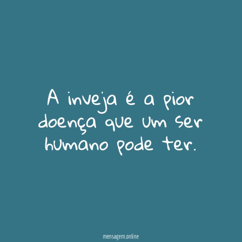 A inveja é a pior doença que um ser humano pode ter