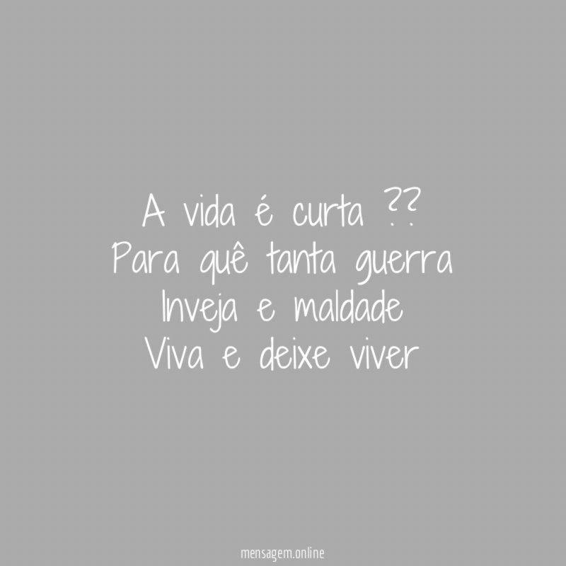 A vida é curta ?? Para quê tanta guerra Inveja