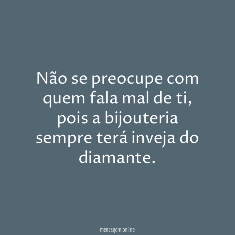 Não se preocupe com quem fala mal de ti