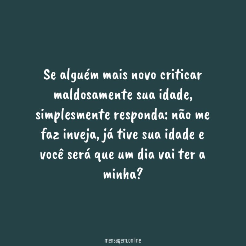 Se alguém mais novo criticar maldosamente sua idade