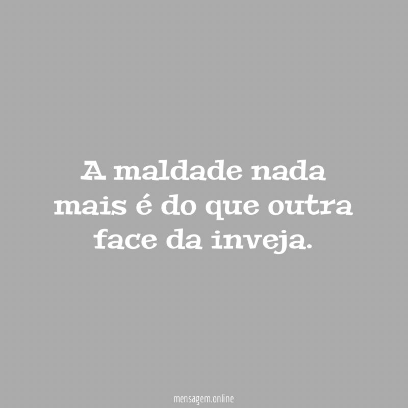 A maldade nada mais é do que outra face da inveja