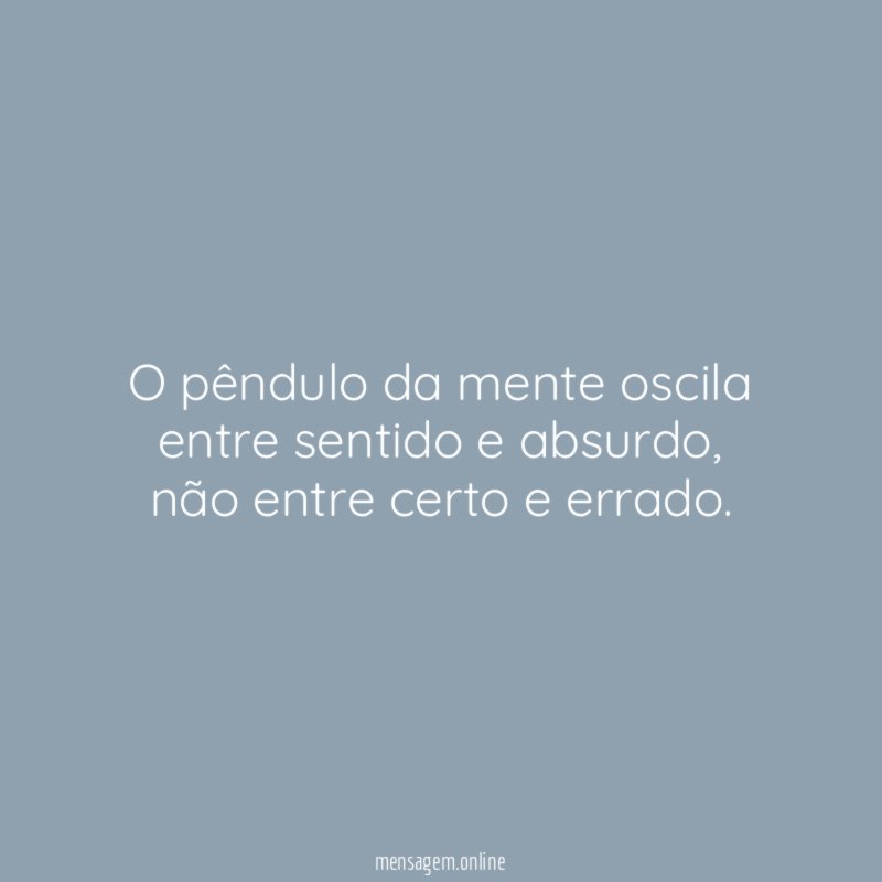O pêndulo da mente oscila entre sentido e absurdo