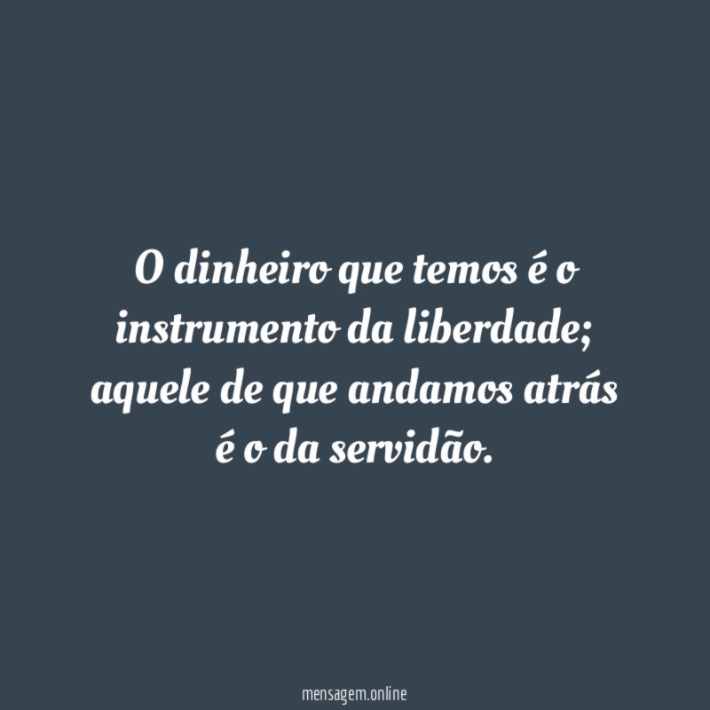 O dinheiro que temos é o instrumento da liberdade