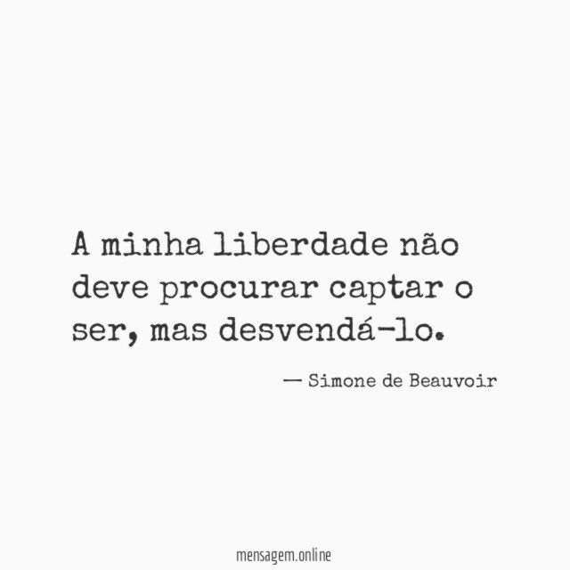 A minha liberdade não deve procurar captar o ser