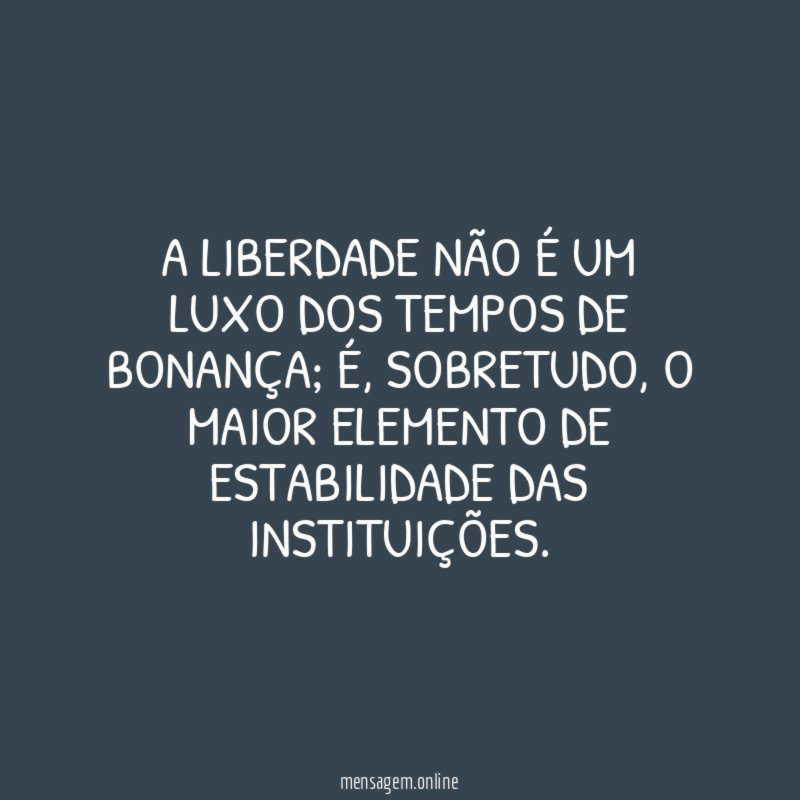 A liberdade não é um luxo dos tempos de bonança