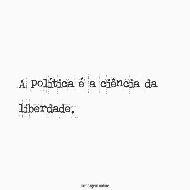 A política é a ciência da liberdade