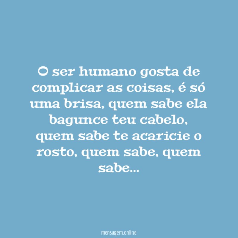 O ser humano gosta de complicar as coisas