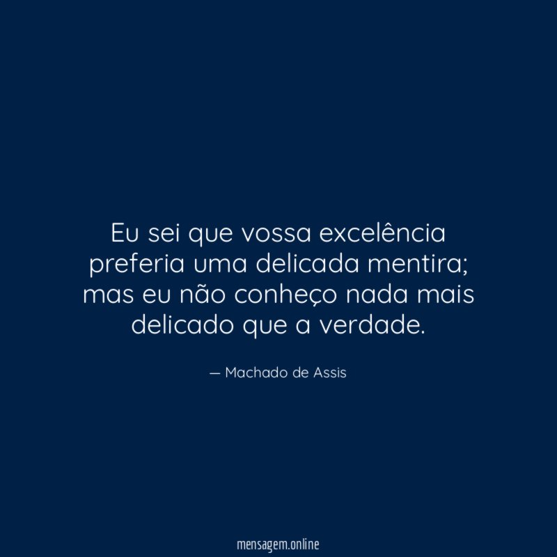 Eu sei que vossa excelência preferia uma delicada mentira