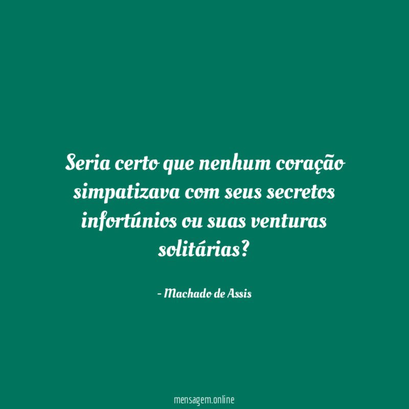 Seria certo que nenhum coração simpatizava com seus