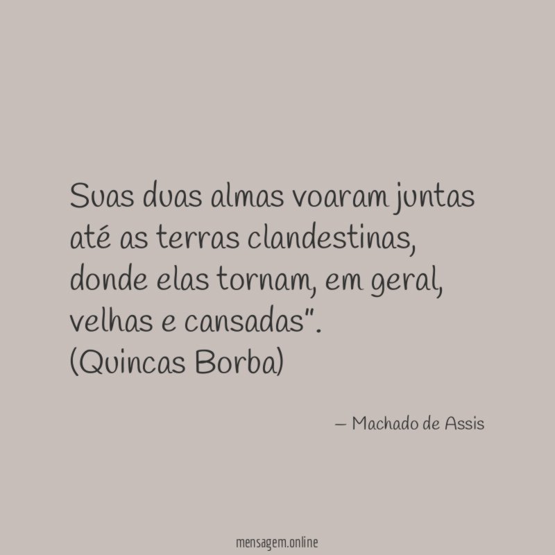 Suas duas almas voaram juntas até as terras clandestinas, donde elas tornam, em geral, velhas e cansadas”.