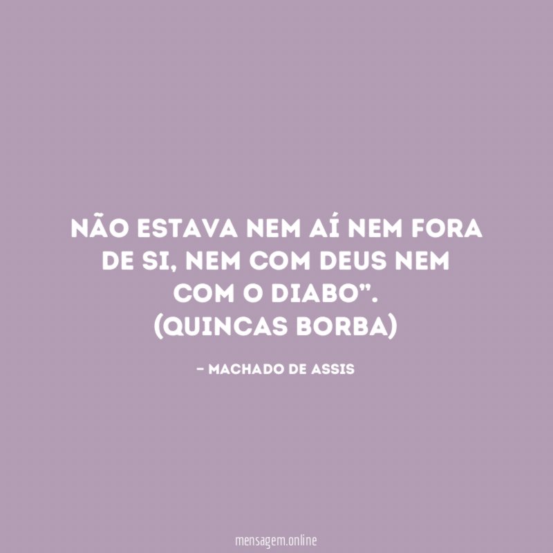 Não estava nem aí nem fora de si, nem com Deus nem com o diabo”.