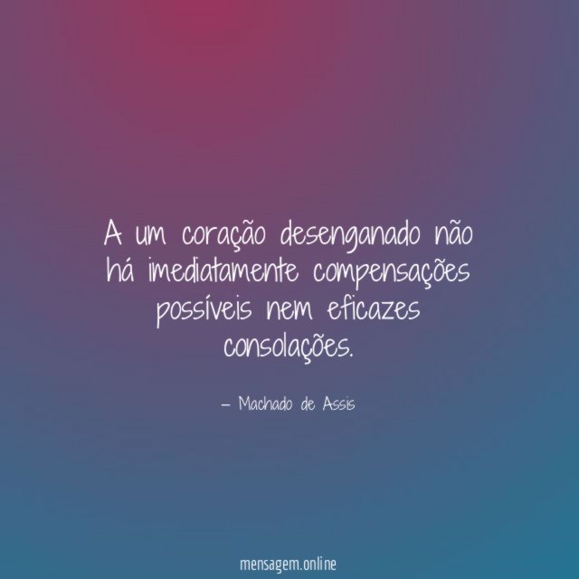 A um coração desenganado não há imediatamente compensações