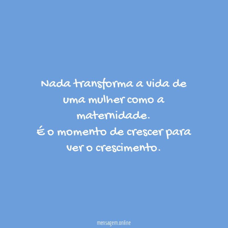 Nada transforma a vida de uma mulher como a maternidade
