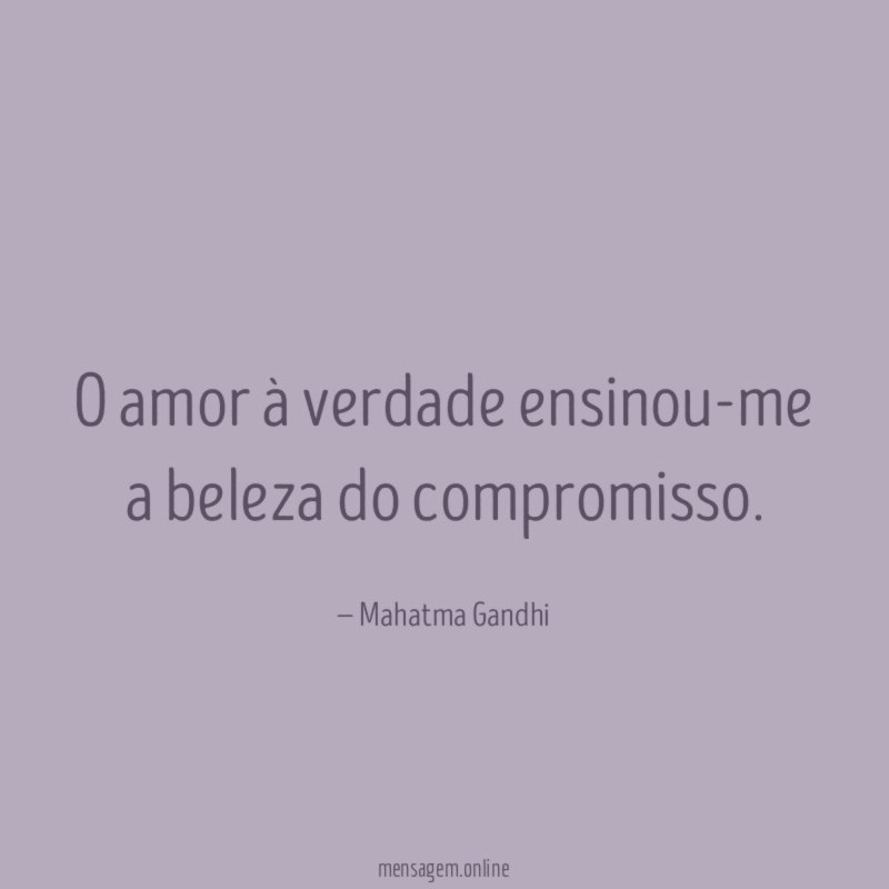 O amor à verdade ensinou-me a beleza do compromisso