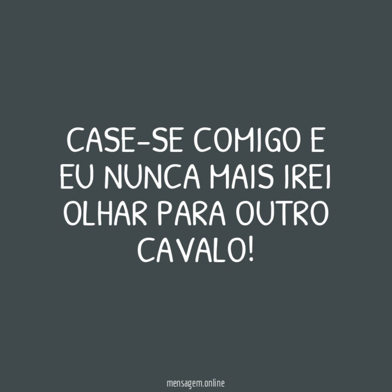 Case-se comigo e eu nunca mais irei olhar para outro cavalo