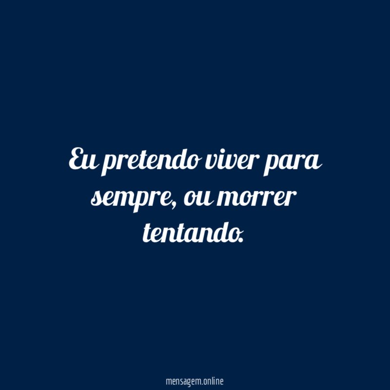 Eu pretendo viver para sempre