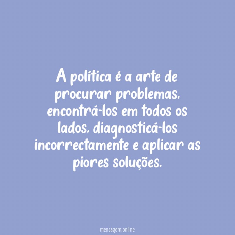 A política é a arte de procurar problemas