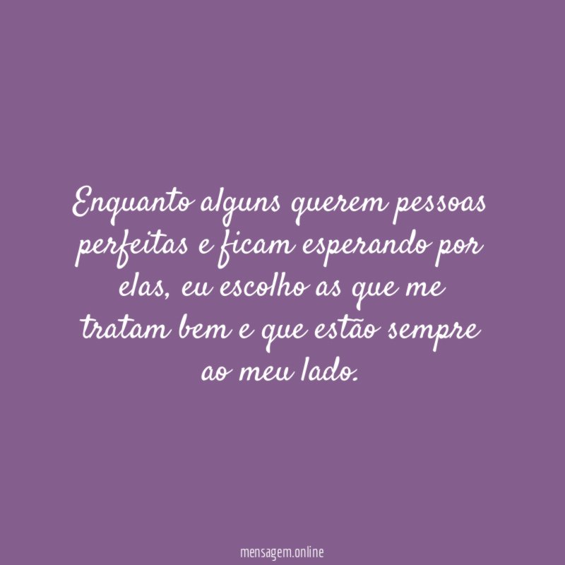 Enquanto alguns querem pessoas perfeitas e ficam esperando por elas