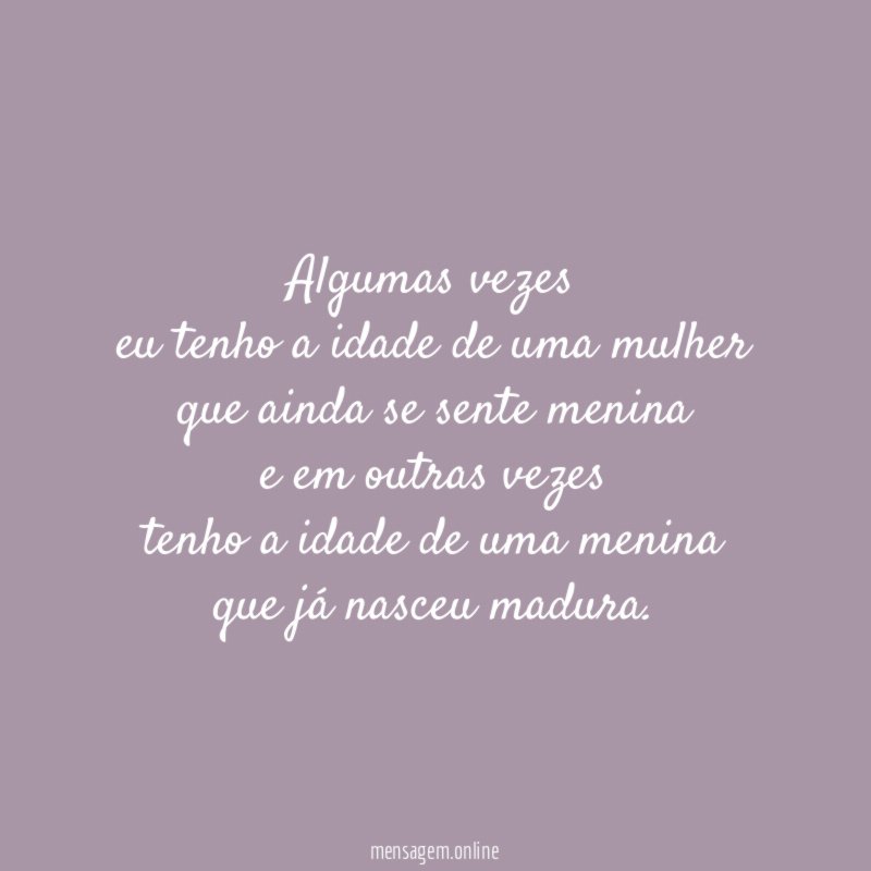 Algumas vezes eu tenho a idade de uma mulher que