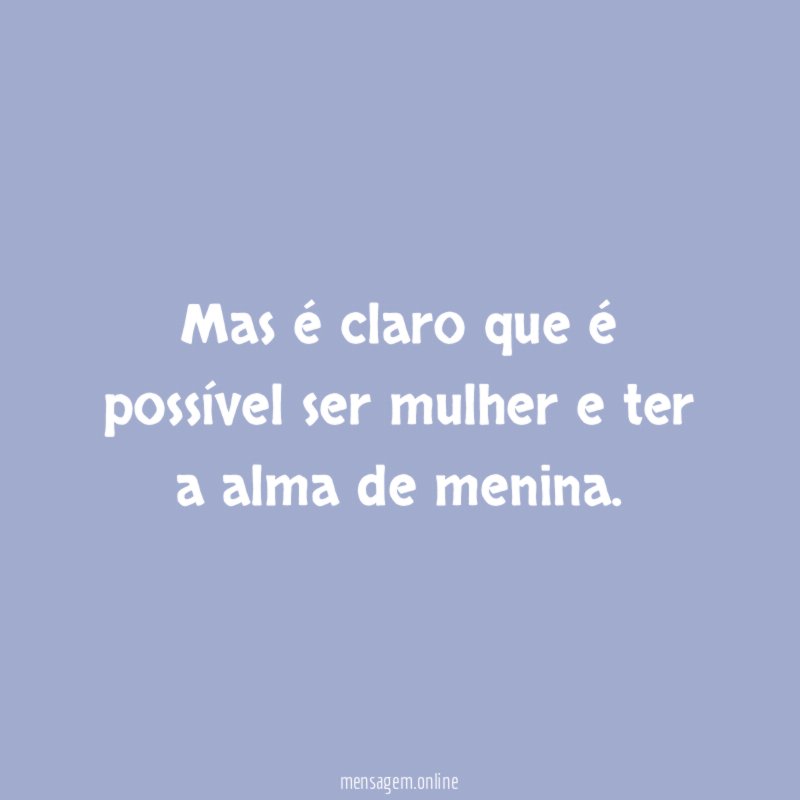 Mas é claro que é possível ser mulher
