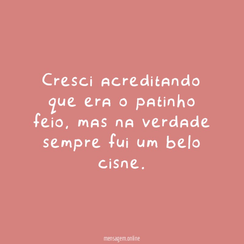 Cresci acreditando que era o patinho feio