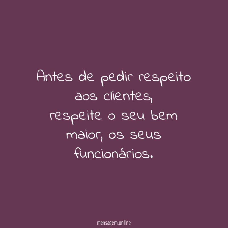 Antes de pedir respeito aos clientes