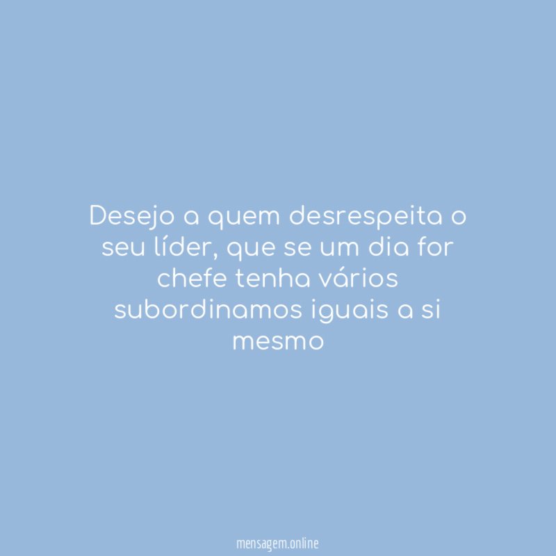 Desejo a quem desrespeita o seu líder