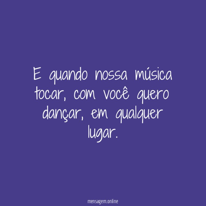 E quando nossa música tocar