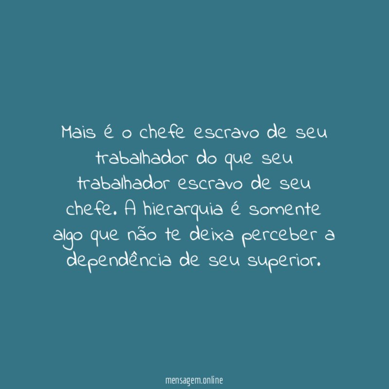 Mais é o chefe escravo de seu trabalhador