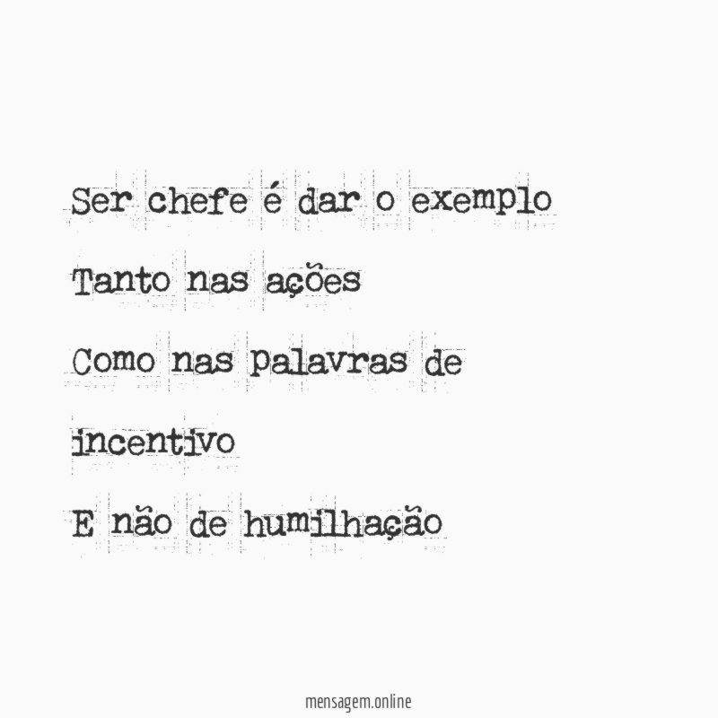 Ser chefe é dar o exemplo Tanto nas ações Como