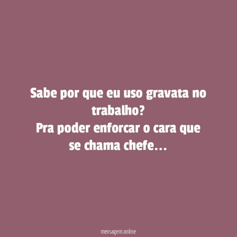 Sabe por que eu uso gravata no trabalho