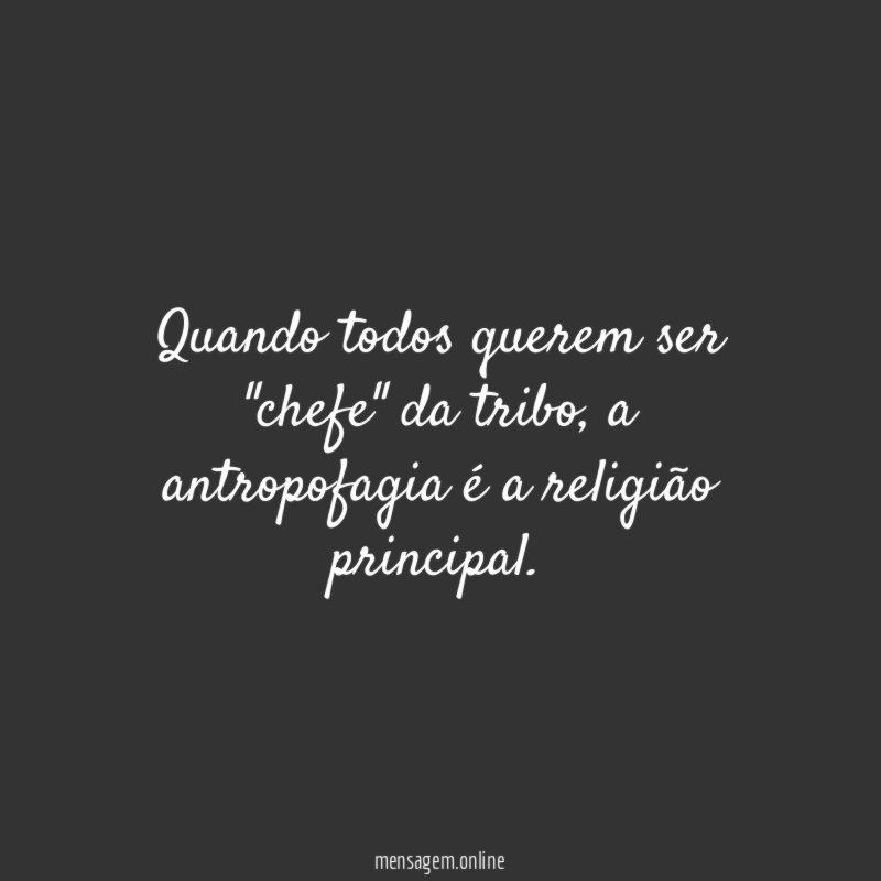 Quando todos querem ser "chefe" da tribo