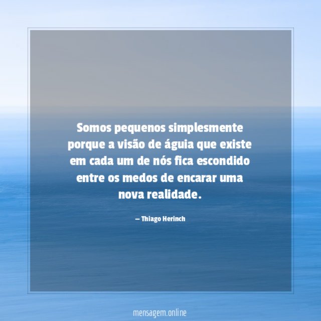 Somos pequenos simplesmente porque a visão de águia