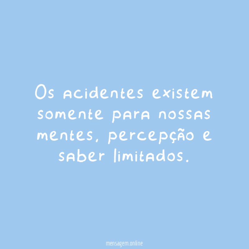 Os acidentes existem somente para nossas mentes