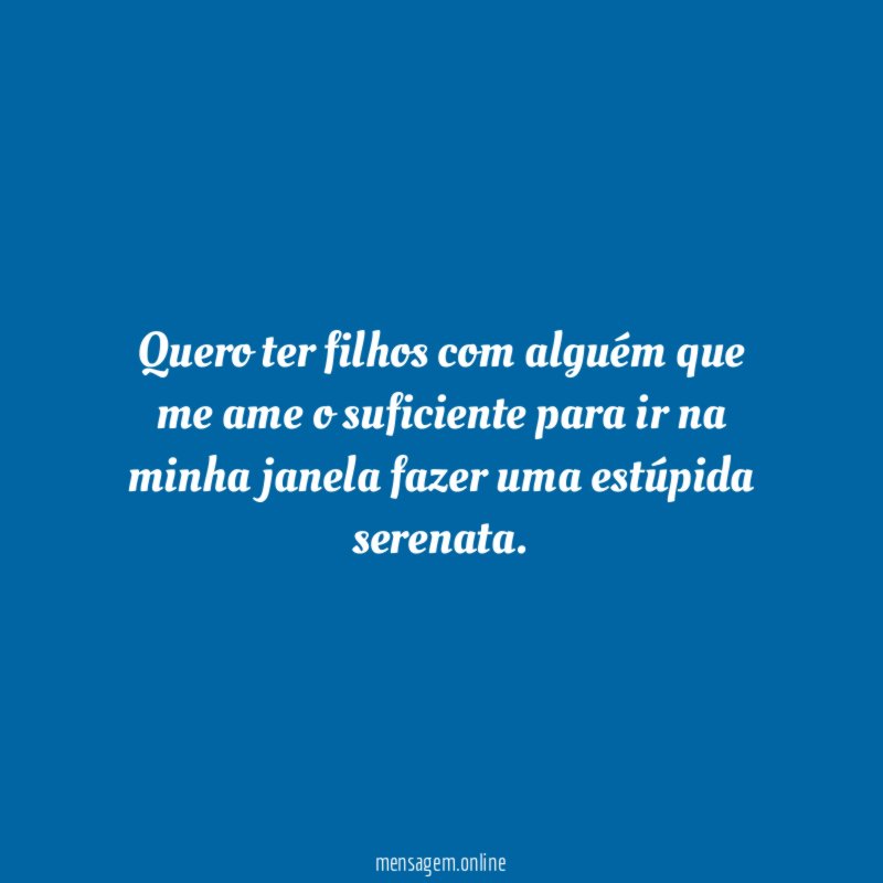 Quero ter filhos com alguém que me ame