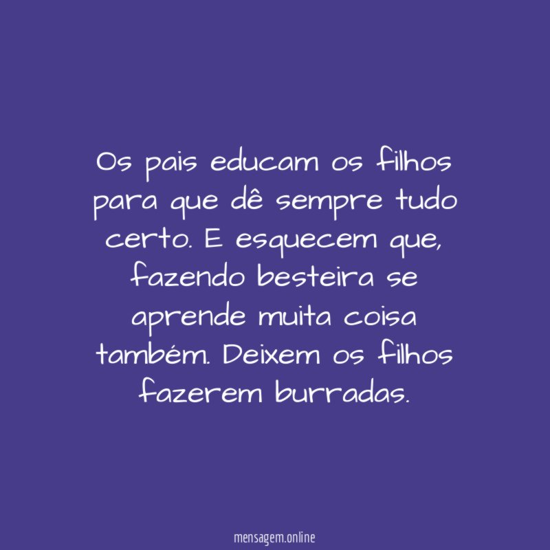 Os pais educam os filhos para que dê sempre tudo certo
