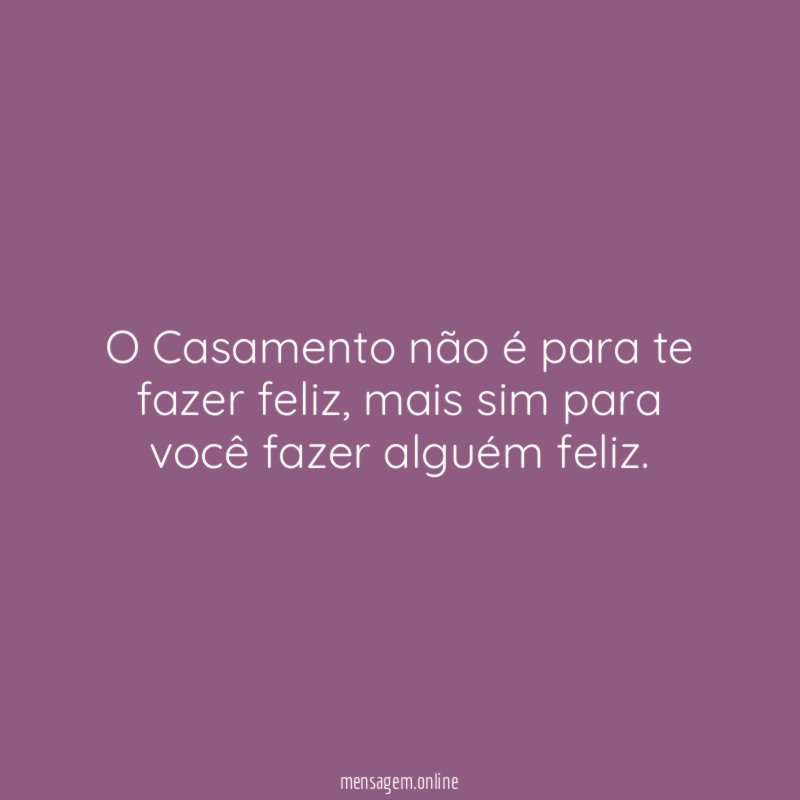 O Casamento não é para te fazer feliz