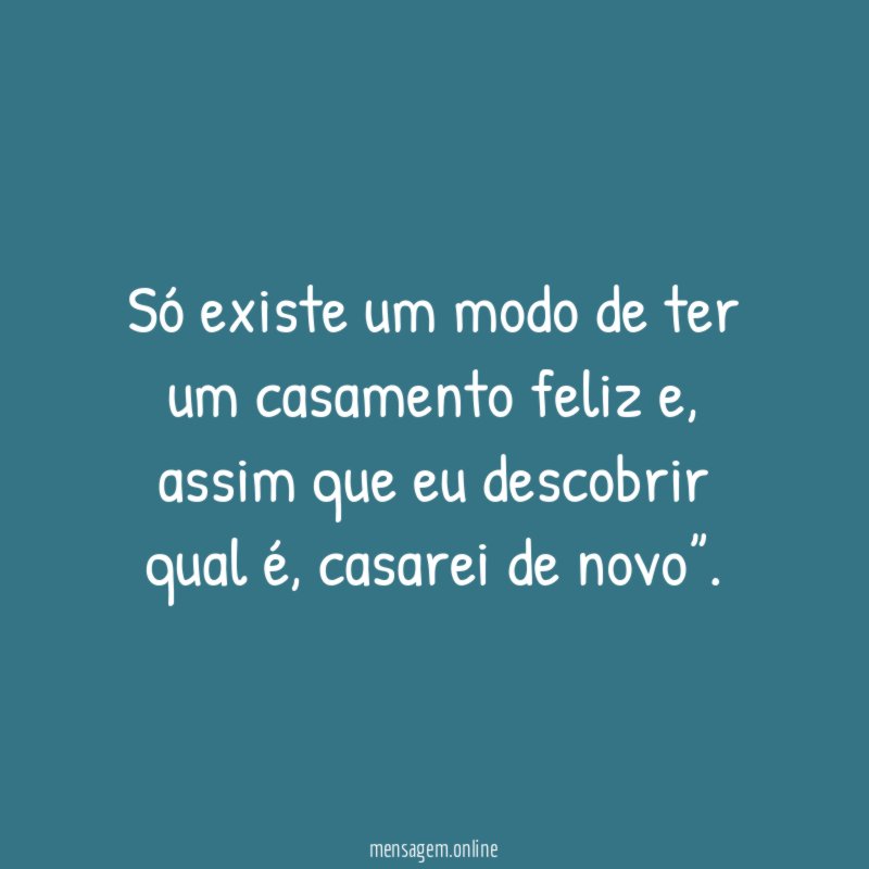 Só existe um modo de ter um casamento feliz