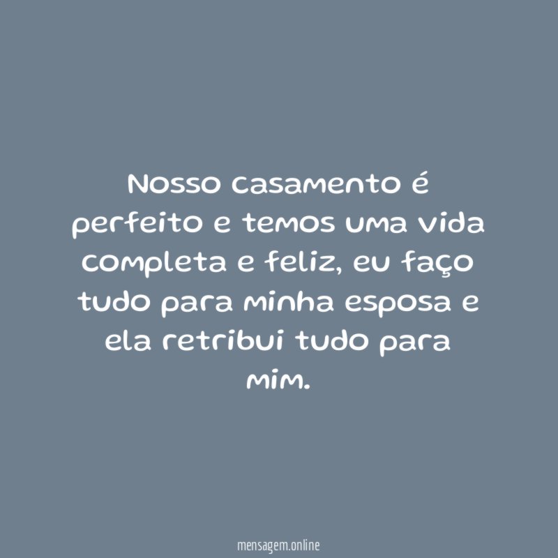 Nosso casamento é perfeito e temos uma vida completa e feliz