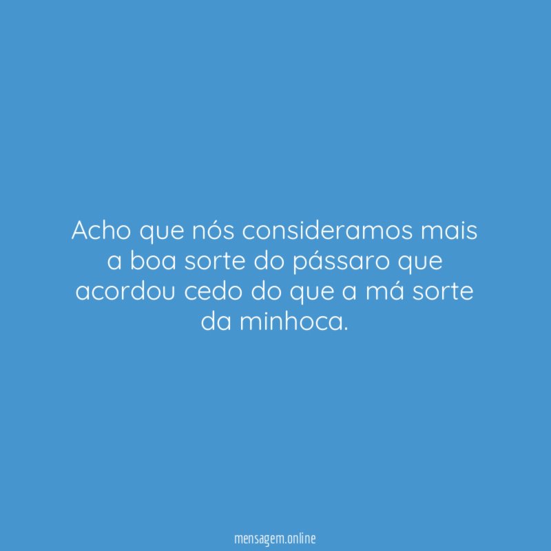 Acho que nós consideramos mais a boa sorte