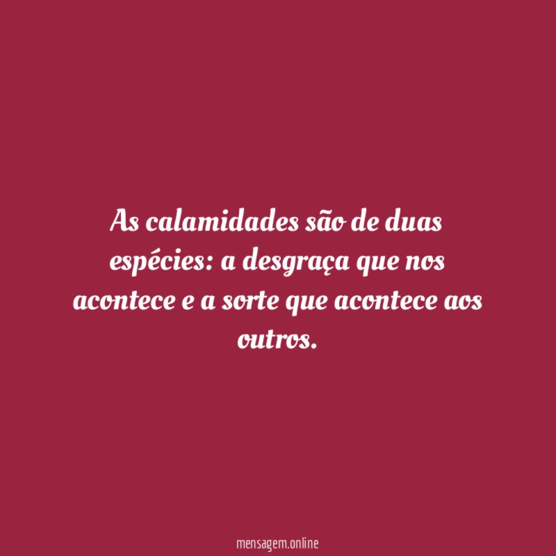 As calamidades são de duas espécies