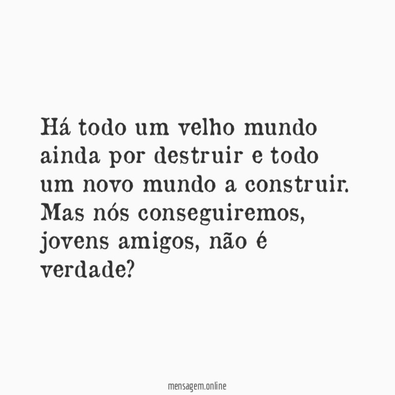 Há todo um velho mundo ainda por destruir