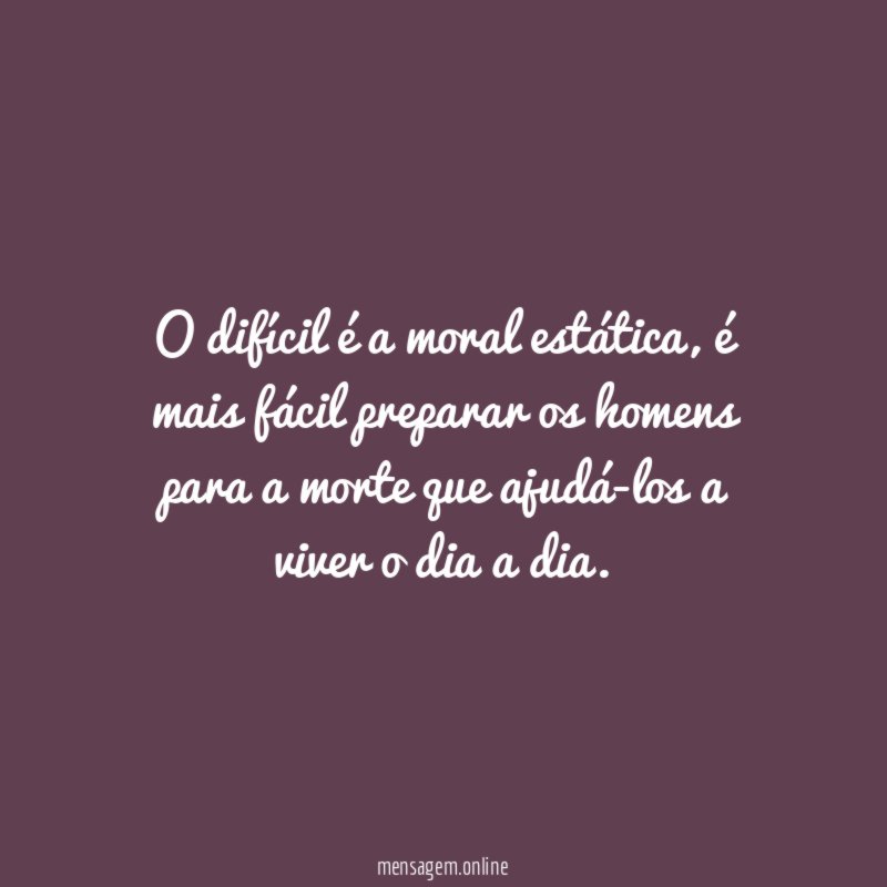 O difícil é a moral estática