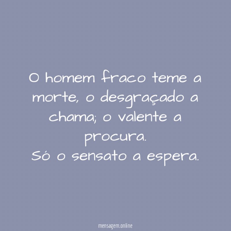 "O homem fraco teme a morte