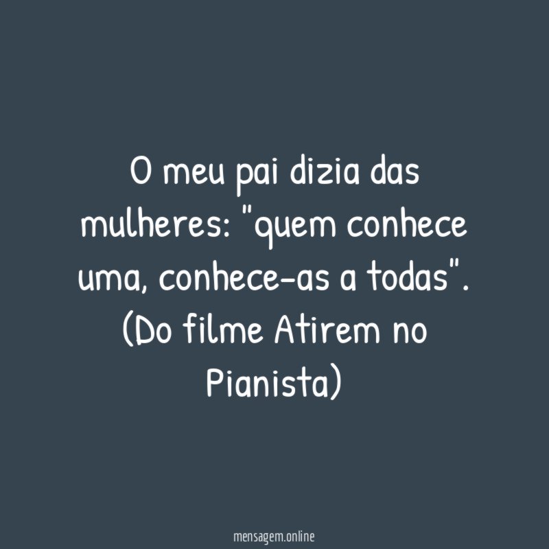 O meu pai dizia das mulheres
