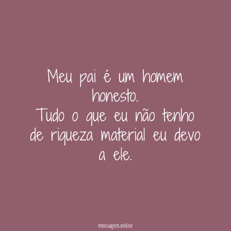 Meu pai é um homem honesto