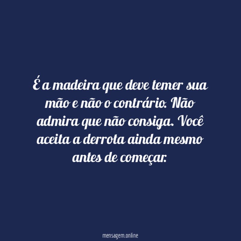 É a madeira que deve temer sua mão