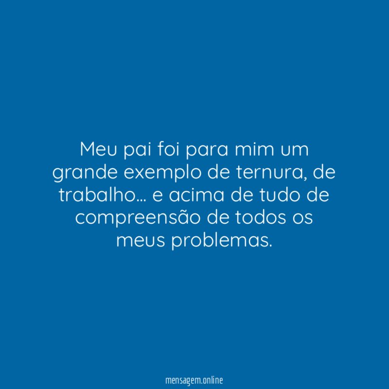 Meu pai foi para mim um grande exemplo de ternura
