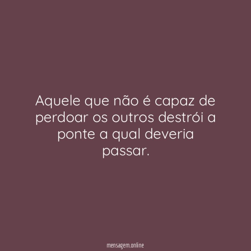 Aquele que não é capaz de perdoar os