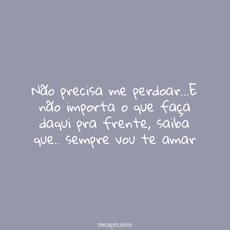Não precisa me perdoar